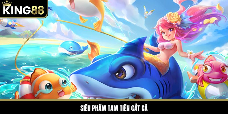 Tam Tiên Cắt Cá mang đến trải nghiệm đổi thưởng kịch tính
