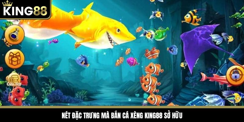 Nét đặc trưng mà bắn cá xèng King88 sở hữu
