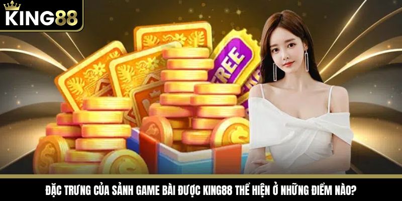 Đặc trưng game bài được King88 thể hiện ở điểm nào?