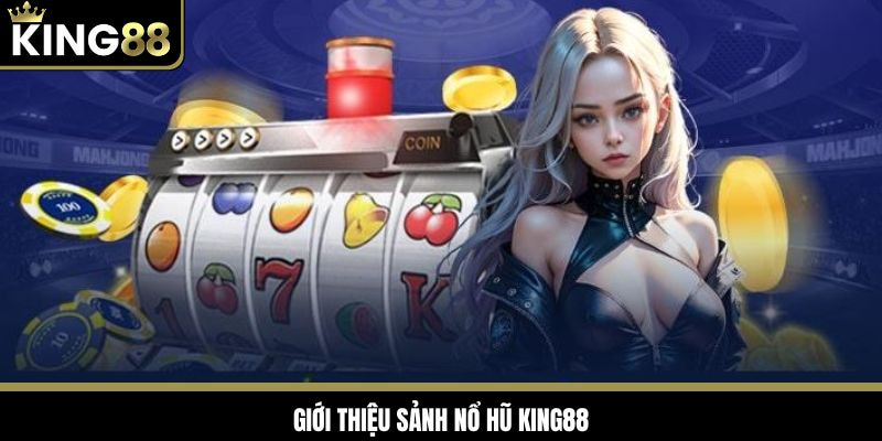 Thông tin giới thiệu sảnh nổ hũ King88 hot hit