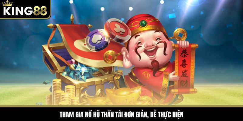 Tham gia nổ hũ Thần Tài đơn giản, dễ thực hiện