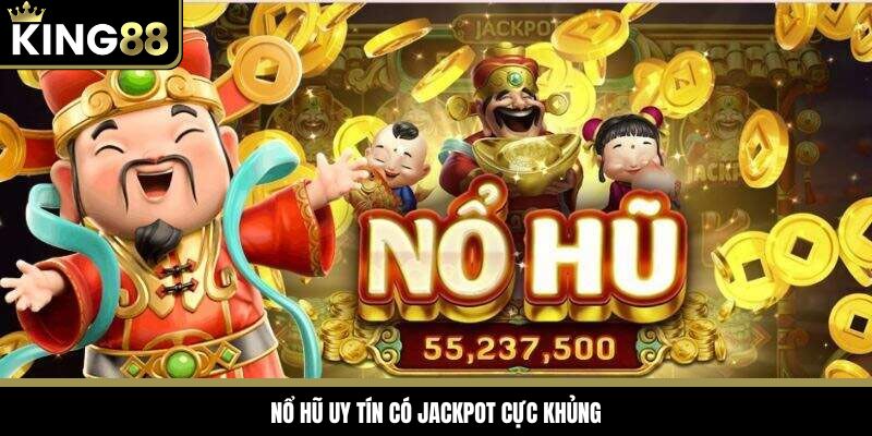 Nổ hũ uy tín có Jackpot cực khủng