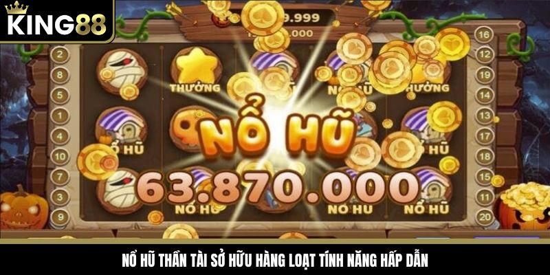 Nổ hũ thần tài sở hữu hàng loạt tính năng hấp dẫn